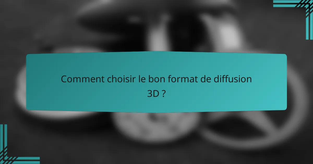 Comment choisir le bon format de diffusion 3D ?