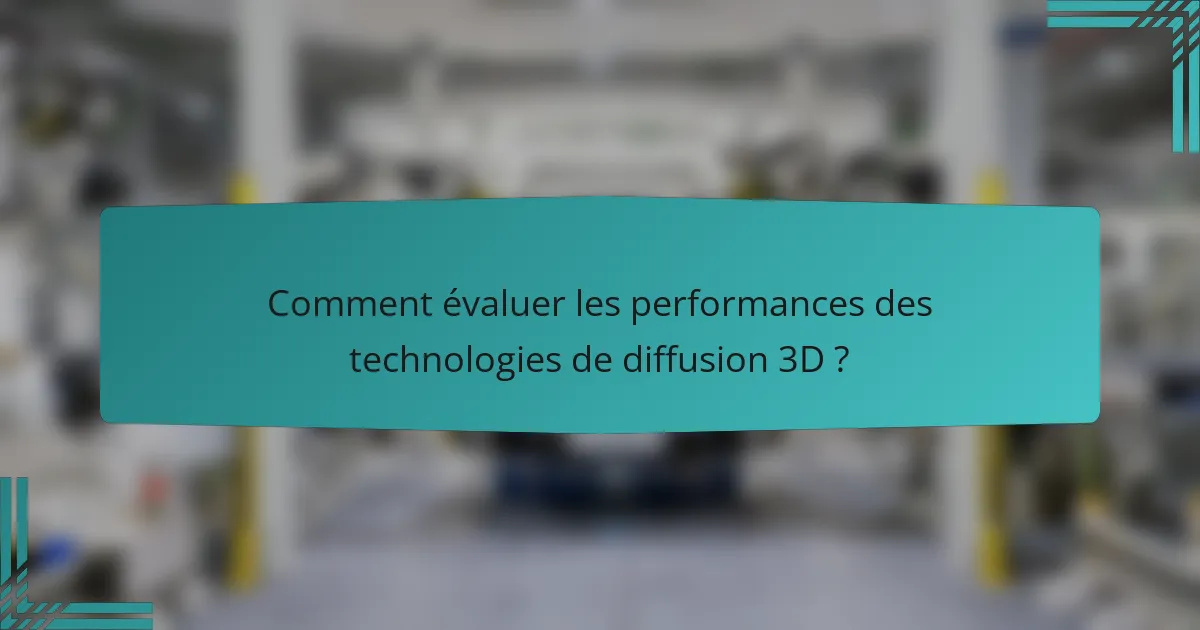 Comment évaluer les performances des technologies de diffusion 3D ?