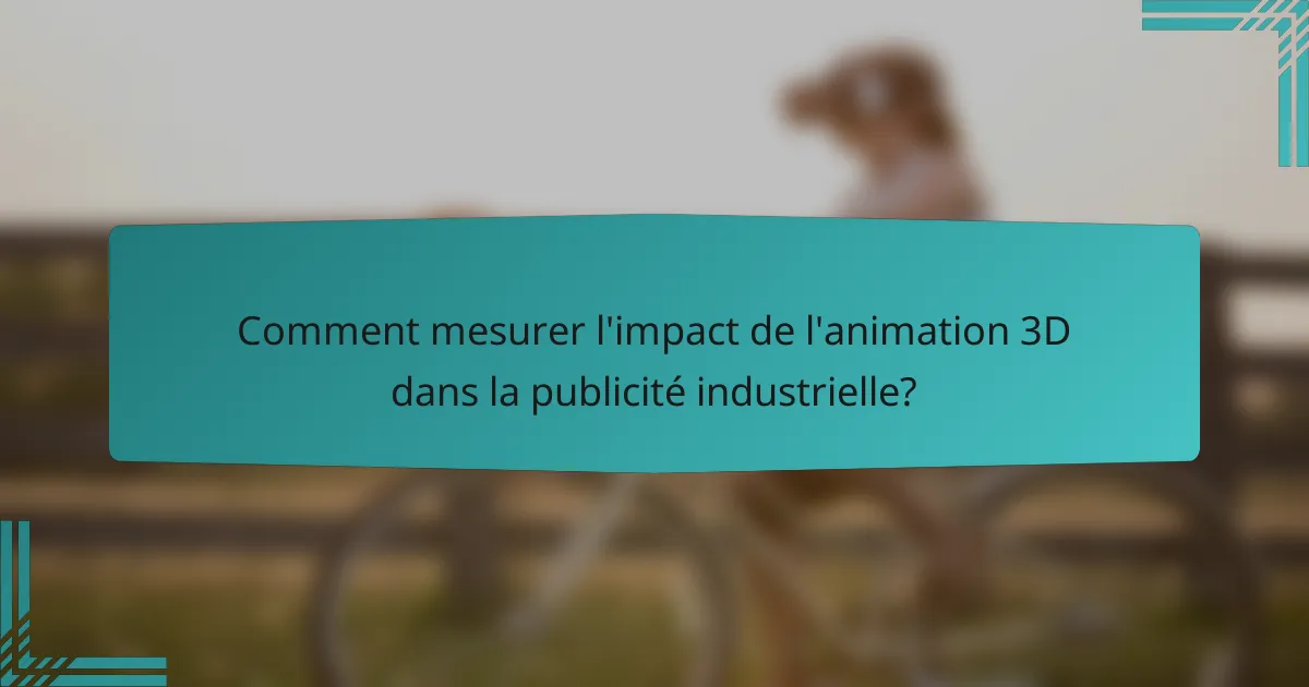Comment mesurer l'impact de l'animation 3D dans la publicité industrielle?