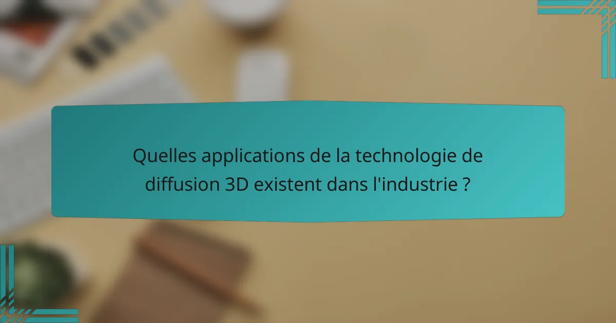 Quelles applications de la technologie de diffusion 3D existent dans l'industrie ?
