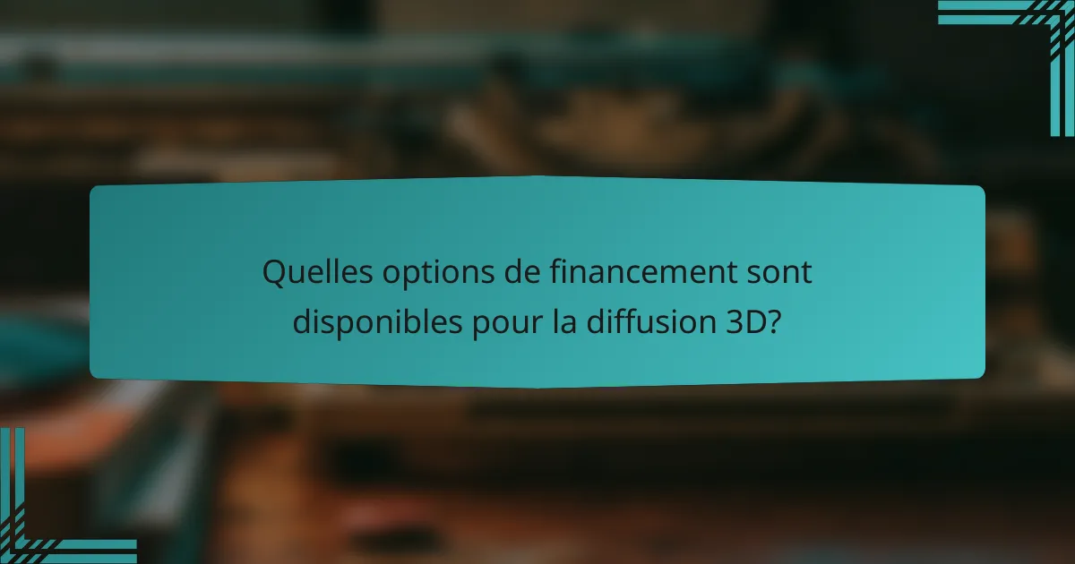 Quelles options de financement sont disponibles pour la diffusion 3D?