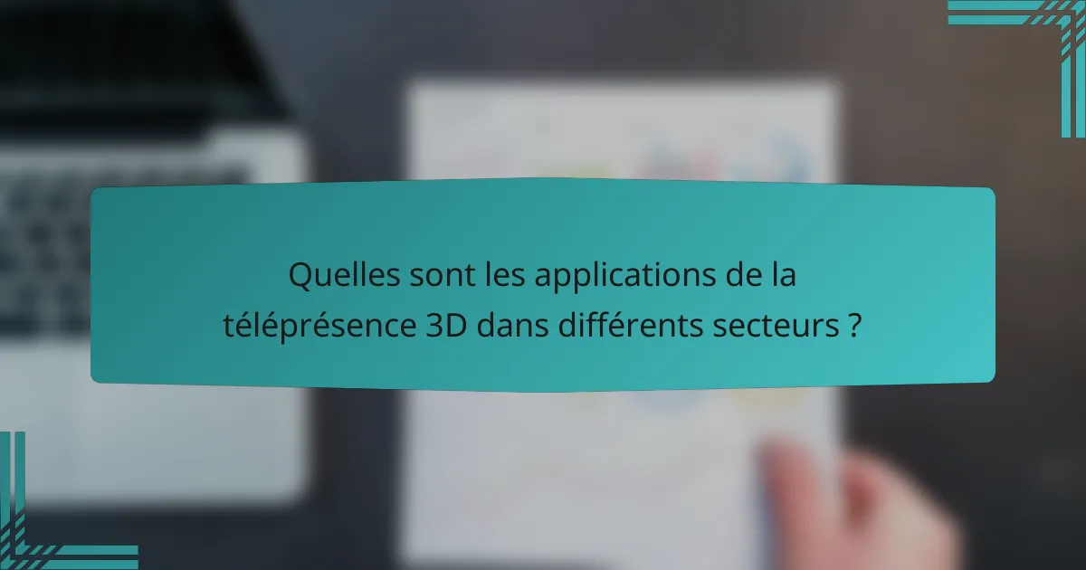 Quelles sont les applications de la téléprésence 3D dans différents secteurs ?