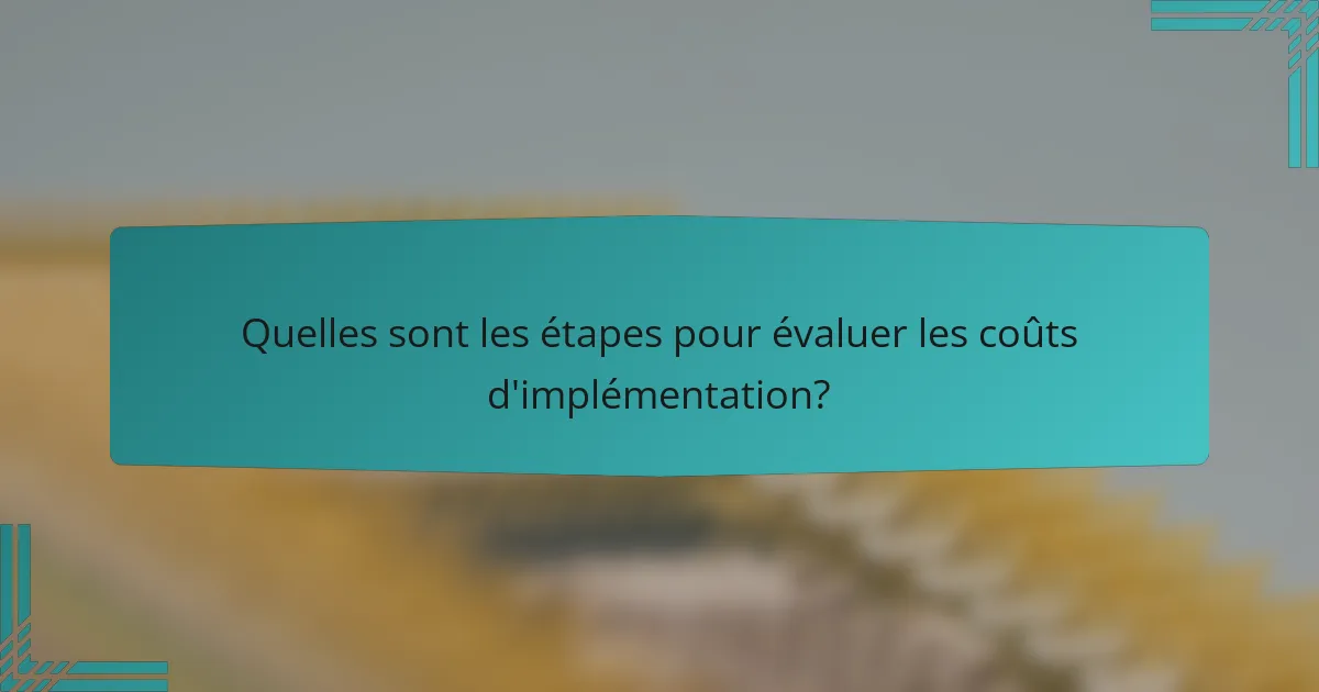 Quelles sont les étapes pour évaluer les coûts d'implémentation?