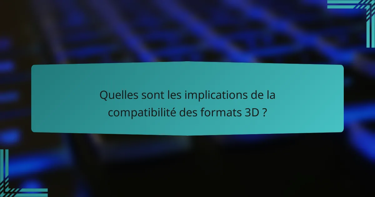 Quelles sont les implications de la compatibilité des formats 3D ?