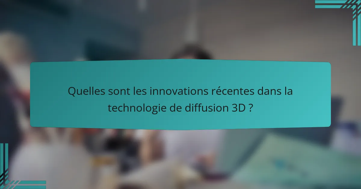 Quelles sont les innovations récentes dans la technologie de diffusion 3D ?