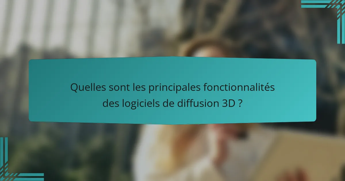 Quelles sont les principales fonctionnalités des logiciels de diffusion 3D ?