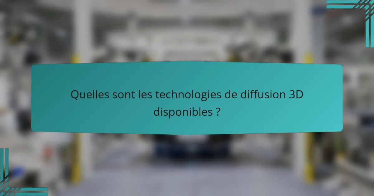 Quelles sont les technologies de diffusion 3D disponibles ?