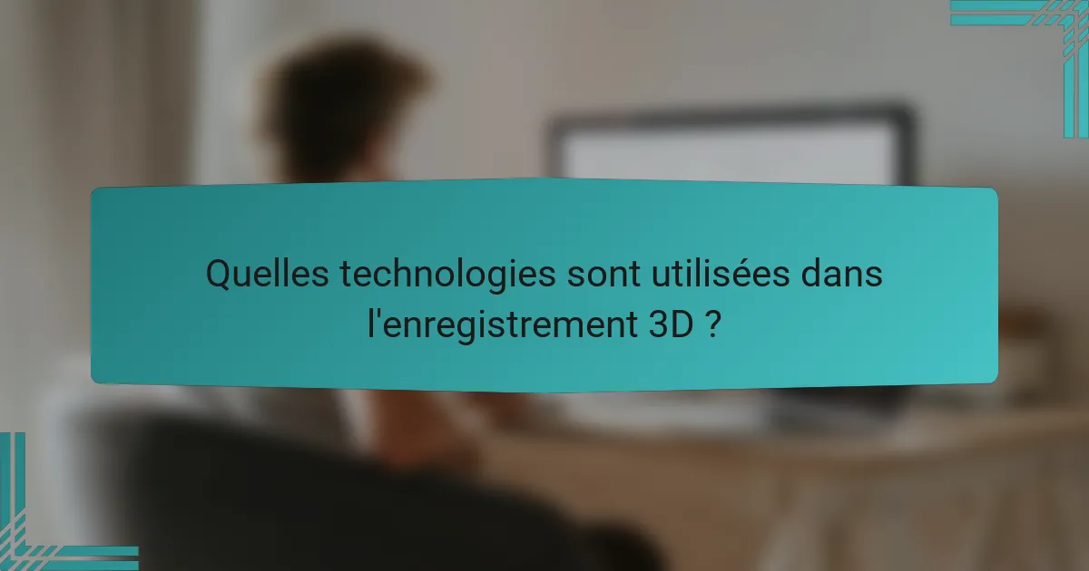 Quelles technologies sont utilisées dans l'enregistrement 3D ?