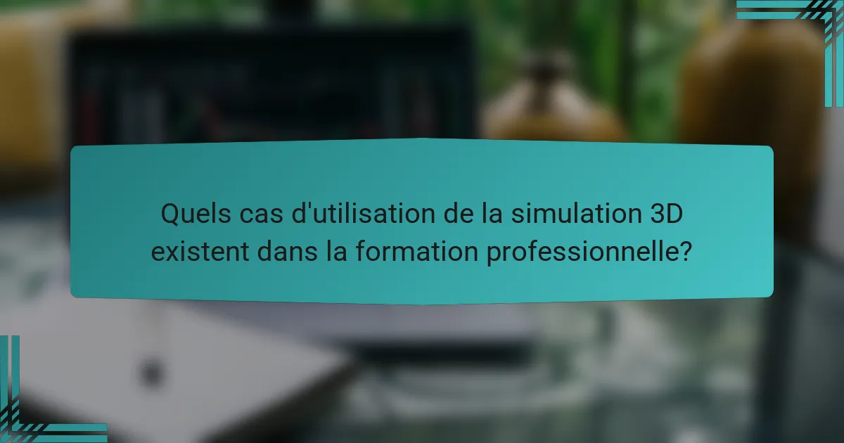 Quels cas d'utilisation de la simulation 3D existent dans la formation professionnelle?