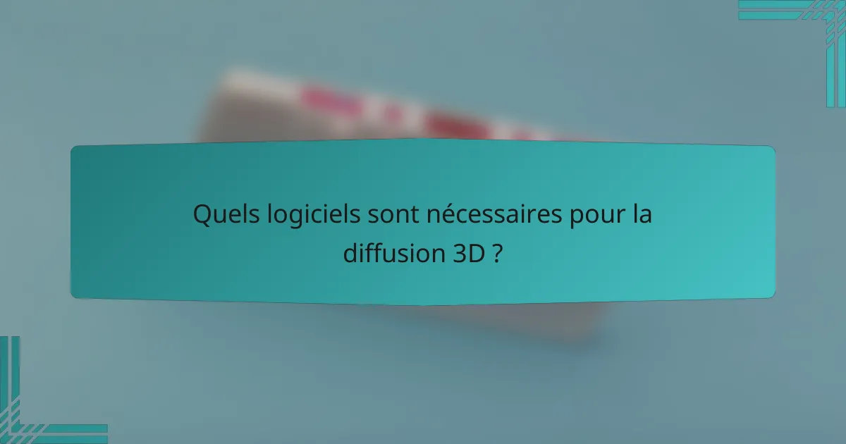 Quels logiciels sont nécessaires pour la diffusion 3D ?