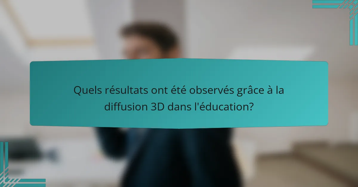 Quels résultats ont été observés grâce à la diffusion 3D dans l'éducation?