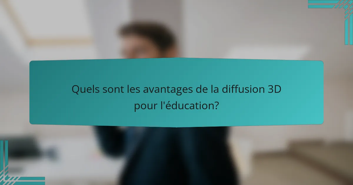 Quels sont les avantages de la diffusion 3D pour l'éducation?