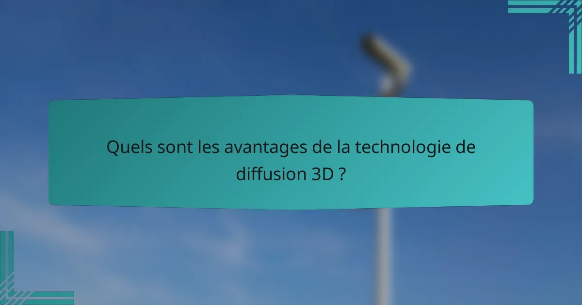 Quels sont les avantages de la technologie de diffusion 3D ?