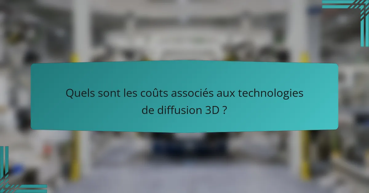 Quels sont les coûts associés aux technologies de diffusion 3D ?