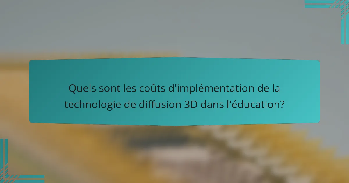 Quels sont les coûts d'implémentation de la technologie de diffusion 3D dans l'éducation?