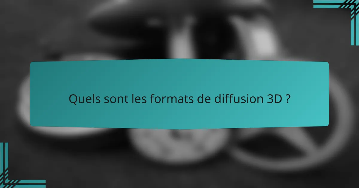 Quels sont les formats de diffusion 3D ?