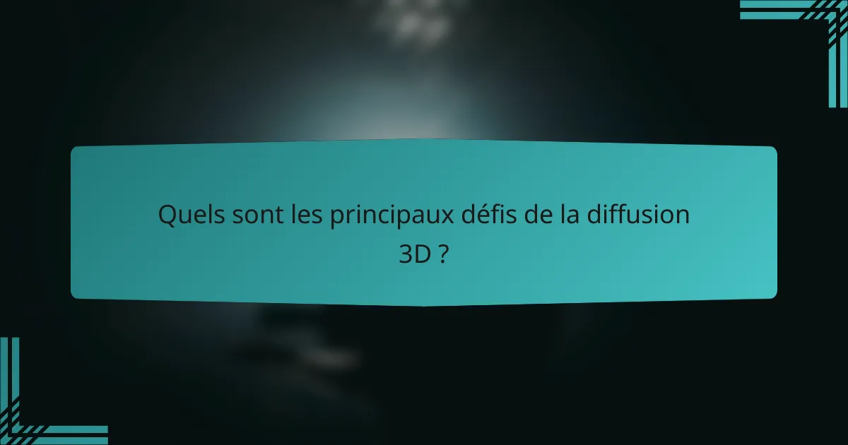 Quels sont les principaux défis de la diffusion 3D ?