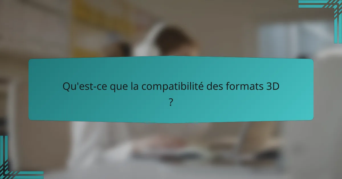 Qu'est-ce que la compatibilité des formats 3D ?