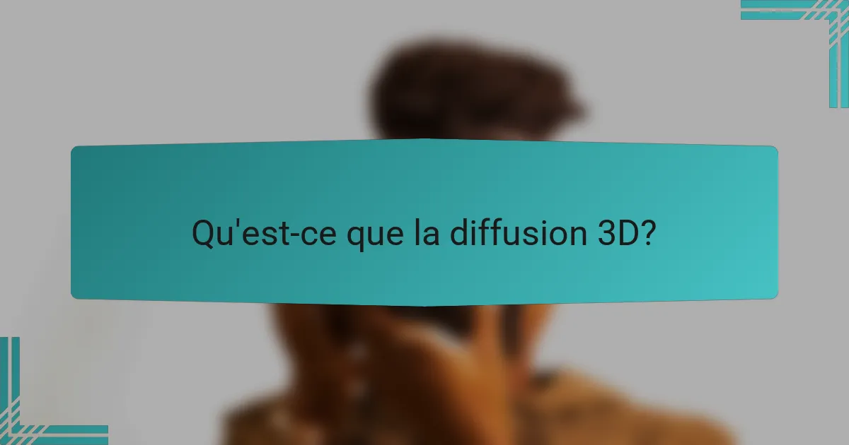 Qu'est-ce que la diffusion 3D?