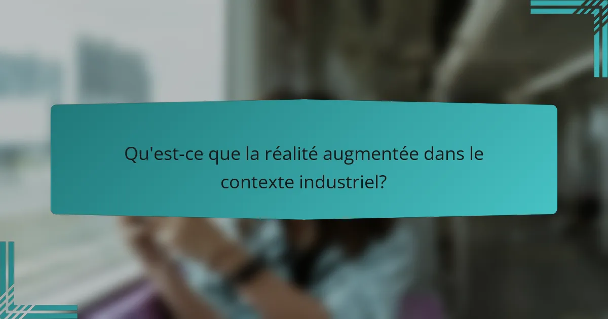 Qu'est-ce que la réalité augmentée dans le contexte industriel?