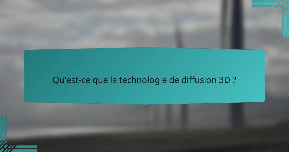 Qu'est-ce que la technologie de diffusion 3D ?