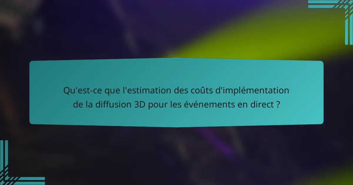 Qu'est-ce que l'estimation des coûts d'implémentation de la diffusion 3D pour les événements en direct ?