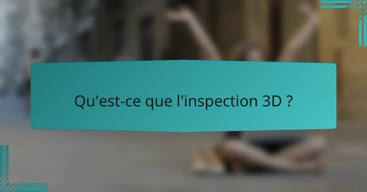 Qu'est-ce que l'inspection 3D ?